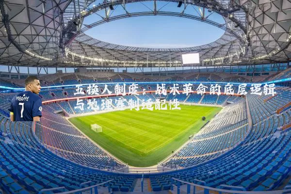 五换人制度：战术革命的底层逻辑与地理赛制适配性