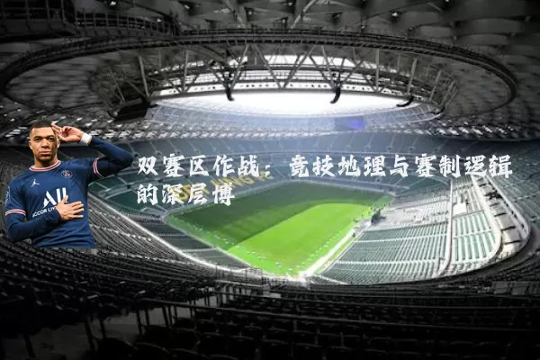 双赛区作战:竞技地理与赛制逻辑的深层博弈