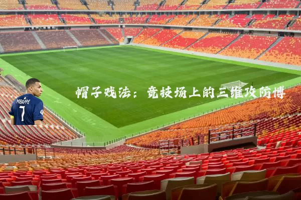 帽子戏法:竞技场上的三维攻防博弈